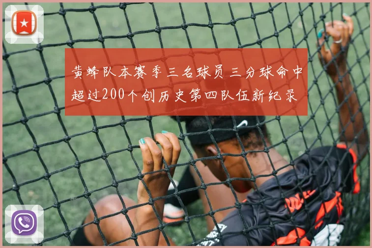 黄蜂队本赛季三名球员三分球命中超过200个创历史第四队伍新纪录